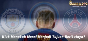 Klub Manakah Messi Menjadi Tujuan Berikutnya
