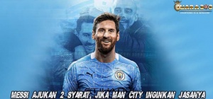 Messi Ajukan 2 Syarat, Jika Man City Inginkan Jasanya
